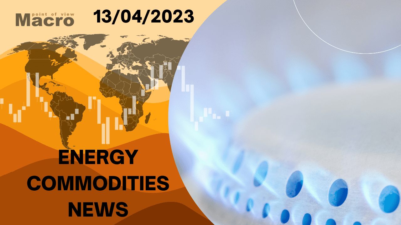 Macro POV Energy Commodities News – 13th April 2023