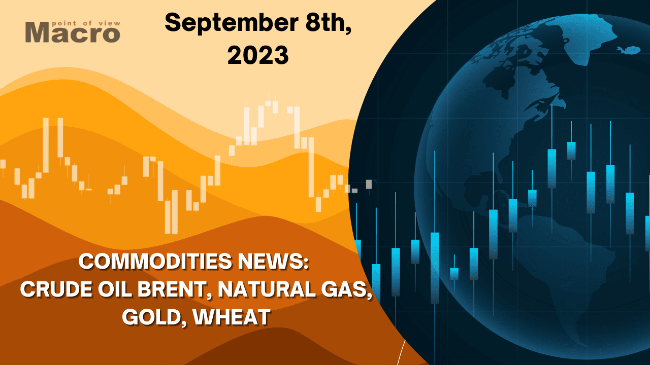 Commodities News: crude oil Brent, natural gas, gold & wheat (September 8th, 2023)